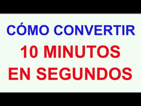Convierte 10 Minutos a Segundos Rápidamente Importancia de la Conversión