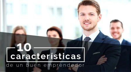 Las caracter&iacute;sticas esenciales que todo emprendedor debe poseer
